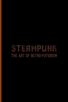 Paperback Steampunk The Art Of Retro-Futurism: Notebook Journal Composition Blank Lined Diary Notepad 120 Pages Paperback Black Solid Texture Steampunk Book