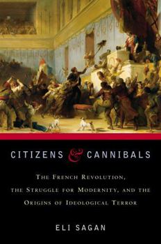 Hardcover Citizens & Cannibals: The French Revolution, the Struggle for Modernity, and the Origins of Ideological Terror Book