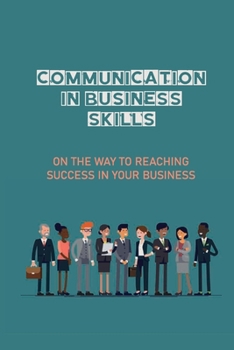 Paperback Communication In Business Skills: On The Way To Reaching Success In Your Business: Internal Communication Book