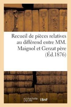 Paperback Recueil de Pièces Relatives Au Différend Entre MM. Maignol Et Gerzat Père [French] Book