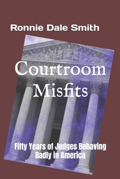 Courtroom Misfits: Fifty Years of Judges Behaving Badly in America