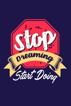 Stop Dreaming Start Doing: Bodybuilding Journal, Physical Fitness Journal, Fitness Log Books, Workout Log Books For Men Track Your Progress, Cardio, Weights And More! 6x9 Paperback