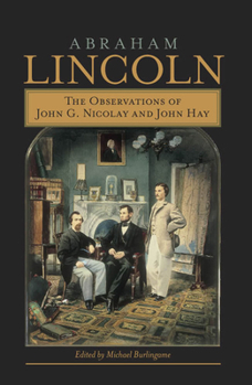 Hardcover Abraham Lincoln: The Observations of John G. Nicolay and John Hay Book