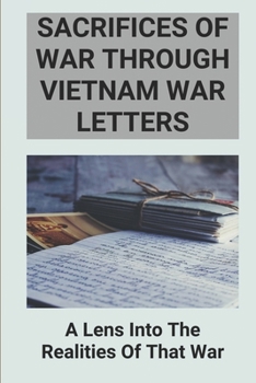 Sacrifices Of War Through Vietnam War Letters: A Lens Into The Realities Of That War: Short Stories About Soldiers