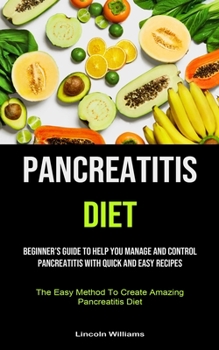 Paperback Pancreatitis Diet: Beginner's Guide To Help You Manage And Control Pancreatitis With Quick And Easy Recipes (The Easy Method To Create Am Book
