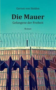 Die Mauer: Gefangene der Freiheit