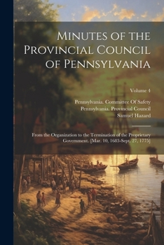 Paperback Minutes of the Provincial Council of Pennsylvania: From the Organization to the Termination of the Proprietary Government. [Mar. 10, 1683-Sept. 27, 17 Book