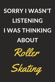 Paperback Sorry I Wasn't Listening I Was Thinking About Roller Skating: Roller Skating Journal Notebook to Write Down Things, Take Notes, Record Plans or Keep T Book