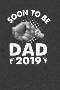 Soon To Be Dad 2019: Perfect Notebook For Soon To Be Dad 2019. Cute Cream Paper 6*9 Inch With 100 Pages Notebook For Writing Daily Routine, Journal and Hand Note