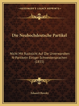 Paperback Die Neuhochdeutsche Partikel: Nicht Mit Rucksicht Auf Die Urverwandten N-Partikeln Einiger Schwestersprachen (1855) [German] Book