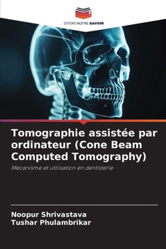 Tomographie assistée par ordinateur (Cone Beam Computed Tomography): Mécanisme et utilisation en dentisterie