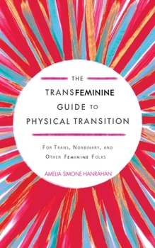 Paperback The Transfeminine Guide to Physical Transition: For Trans, Nonbinary, and Other Feminine Folks Book