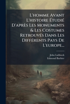 L'Homme Avant L'Histoire Tudi D'Apr?'s Les Monuments & Les Costumes Retrouv?'s Dans Les Diff Rents Pays de L'Europe...