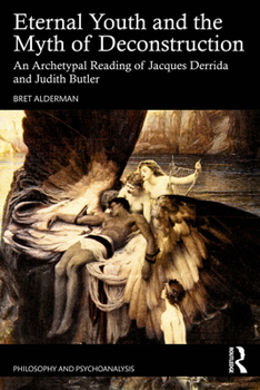 Paperback Eternal Youth and the Myth of Deconstruction: An Archetypal Reading of Jacques Derrida and Judith Butler Book