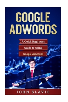 Paperback Google Adwords: A Quick Beginners' Guide to Using Google Adwords Book