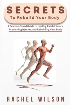 Paperback Secrets to Rebuild Your Body: A Science-Based Guide to Rebuilding Your Body, Preventing Injuries, and Healing Painful Joints [Large Print] Book