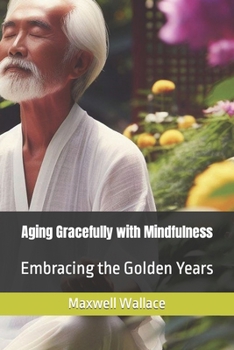 Paperback Aging Gracefully with Mindfulness: Embracing the Golden Years Book