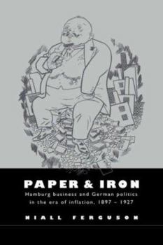 Hardcover Paper and Iron: Hamburg Business and German Politics in the Era of Inflation, 1897-1927 Book