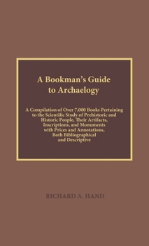 Hardcover A Bookman's Guide to Archaeology: A Compilation of Over 7000 Books Pertaining to the Scientific Study of Prehistorical and Historic People, their Arti Book