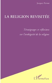 Paperback La Religion Revisitée: Témoignages et réflexions sur l'ambiguïté de la religion [French] Book