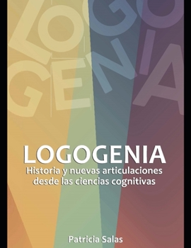 Paperback Logogenia: Historia y nuevas articulaciones desde las ciencias cognitivas. [Spanish] Book