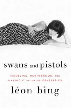 Hardcover Swans and Pistols: Modeling, Motherhood, and Making It in the Me Generation Book