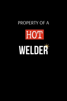 Paperback Property Of A Hot Welder: Funny Welder Journal - Proud Metal Steel & Wire Welding Workers. Gag Gift Lined Notebook for Welders. Book