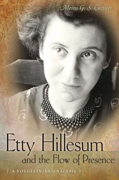 Etty Hillesum and the Flow of Presence: A Voegelinian Analysis (Eric Voegelin Institute Series in Political Philosophy: Studies in Religion and Politics) ... Studies in Religion and Politics)