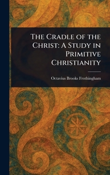 The Cradle of the Christ: A Study in Primitive Christianity