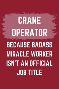 Paperback Crane Operator Because Badass Miracle Worker Isn't An Official Job Title: A Crane Operator Journal Notebook to Write Down Things, Take Notes, Record P Book