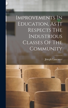 Hardcover Improvements In Education, As It Respects The Industrious Classes Of The Community Book