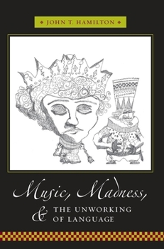 Music, Madness, and the Unworking of Language - Book  of the Columbia Themes in Philosophy, Social Criticism, and the Arts