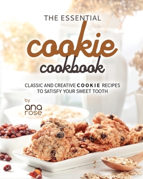 Paperback The Essential Cookie Cookbook: Classic and Creative Cookie Recipes to Satisfy Your Sweet Tooth Book