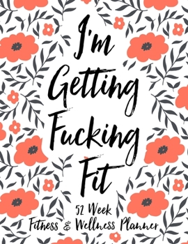 Paperback I'm Getting Fucking Fit 52 Week Fitness & Wellness Planner: One Year Fitness Journal with Daily Workout and Food Trackers Book