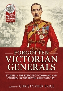 Hardcover Forgotten Victorian Generals: Studies in the Exercise of Command and Control in the British Army 1837-1901 Book
