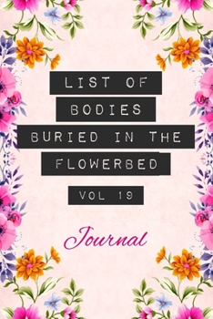 Paperback List of Bodies Buried in the Flowerbed - Journal: Funny Gag Notebook Gift for Gardeners, Florists, Landscapers, Moms, Nans, Home Owners & Flower Growe Book