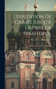 Hardcover L'Expédition De Crimée Jusqu'À La Prise De Sébastopol: Chroniques De La Guerre D'Orient [French] Book