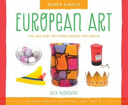 Library Binding Super Simple European Art: Fun and Easy Art from Around the World: Fun and Easy Art from Around the World Book