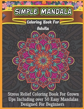 Simple Mandala Coloring Book For Adults: An Adult Coloring Book with Fun, Easy, and Relaxing Coloring Pages