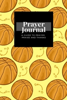 Paperback My Prayer Journal: A Guide To Prayer, Praise and Thanks: Basketball design, Prayer Journal Gift, 6x9, Soft Cover, Matte Finish Book