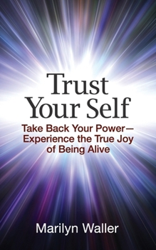 Paperback Trust Your Self: Take Back Your Power-Experience the True Joy of Life Book