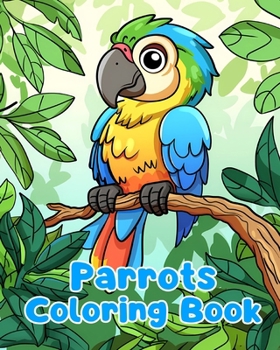 Parrots Coloring Book: Simple Parrots Coloring Pages For Kids Ages 1-3