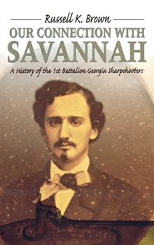 Hardcover Our Connection With Savannah: History Of The 1st Battalion Georgia Sharpshooters, 1862-1865 Book