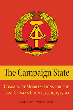 Hardcover The Campaign State: Communist Mobilizations for the East German Countryside, 1945-1990 Book