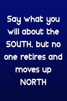 Paperback Say what you will about the South, but no one retires and moves up North: Funny Retirement Writing Journal Lined, Diary, Notebook: Say what you will a Book