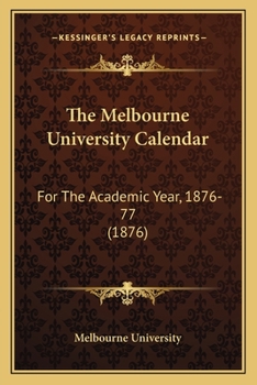 Paperback The Melbourne University Calendar: For The Academic Year, 1876-77 (1876) Book