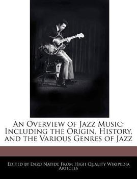An Overview of Jazz Music : Including the Origin, History, and the Various Genres of Jazz