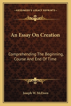Paperback An Essay On Creation: Comprehending The Beginning, Course And End Of Time Book