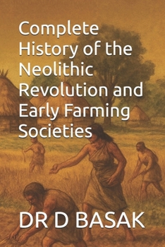 Complete History of the Neolithic Revolution and Early Farming Societies (The Complete World of Ancient Civilizations)