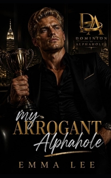 My Arrogant Alphahole: An Alphahole Boss Steamy Contemporary Romance